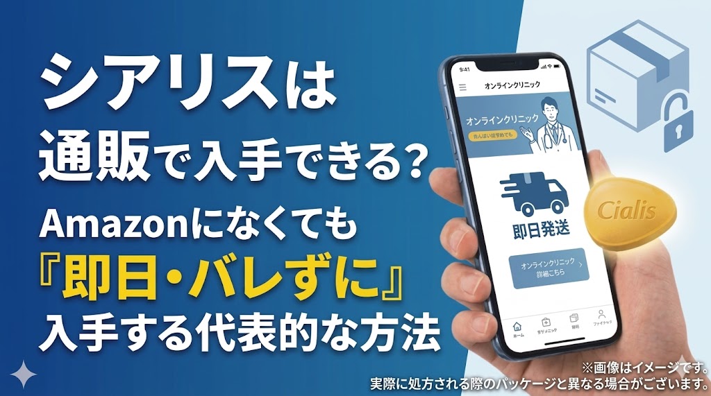 シアリスは通販で入手できる？Amazonになくても「即日・バレずに」入手する代表的な方法