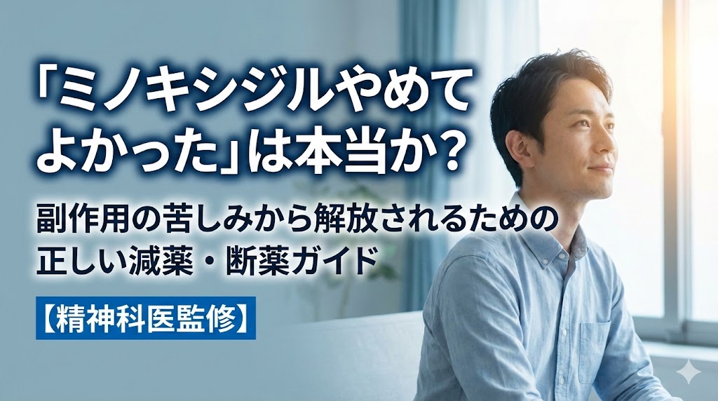 「ミノキシジルやめてよかった」は本当か？副作用の苦しみから解放されるための正しい減薬・断薬ガイド【精神科医監修】